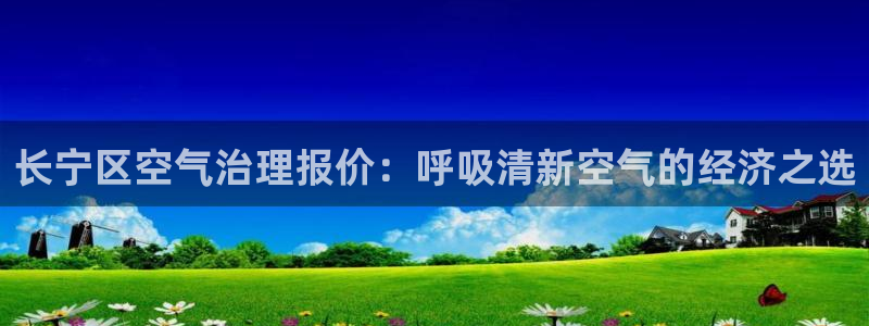 百家乐凯发k8|长宁区空气治理报价：呼吸清新空气的经济之选