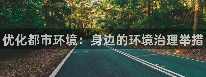 凯发官方网站|优化都市环境：身边的环境治理举措